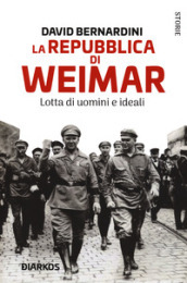 La Repubblica di Weimar. Lotta di uomini e ideali