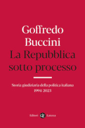 La Repubblica sotto processo. Storia giudiziaria della politica italiana 1994-2023