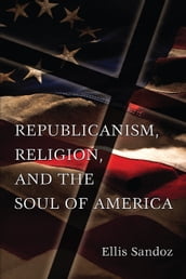 Republicanism, Religion, and the Soul of America