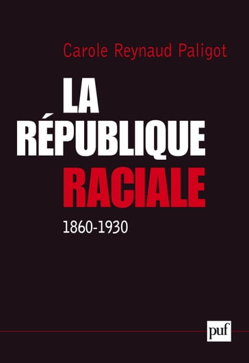 La République raciale (1860-1930) - Carole Reynaud-Paligot