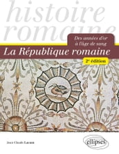 La République romaine. Des années d or à l âge de sang - 2e édition