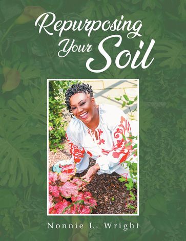 Repurposing Your Soil - Nonnie L. Wright