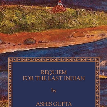 Requiem for the Last Indian - Ashis Gupta