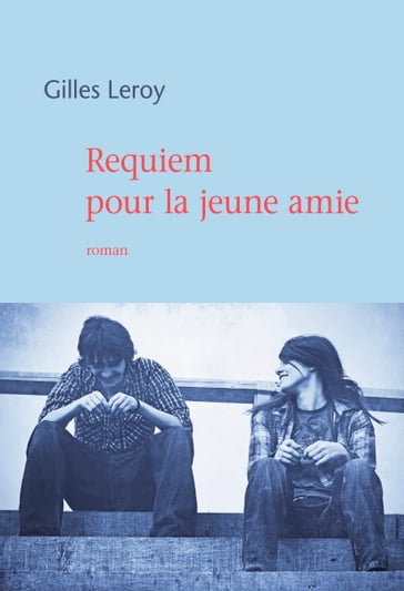 Requiem pour la jeune amie - Gilles Leroy