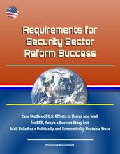 Requirements for Security Sector Reform Success: Case Studies of U.S. Efforts in Kenya and Mali for SSR, Kenya a Success Story but Mali Failed as a Politically and Economically Unstable State