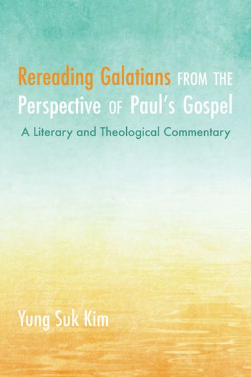 Rereading Galatians from the Perspective of Paul's Gospel - Yung Suk Kim