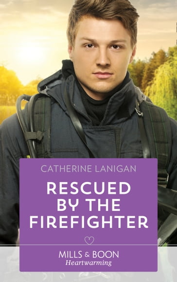 Rescued By The Firefighter (Mills & Boon Heartwarming) - Catherine Lanigan