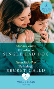 Rescued By The Single Dad Doc / The Midwife s Secret Child: Rescued by the Single Dad Doc / The Midwife s Secret Child (The Midwives of Lighthouse Bay) (Mills & Boon Medical)