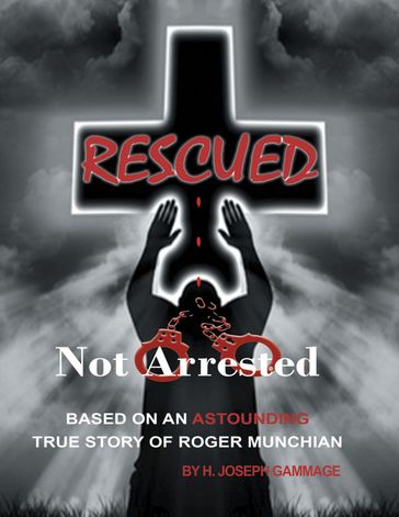 Rescued Not Arrested - H. Joseph Gammage