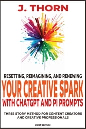 Resetting, Reimagining, and Renewing Your Creative Spark with ChatGPT and Pi Prompts