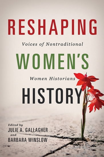 Reshaping Women's History - Ann Marie Wilson - Annette Rodriguez - Barbara Ransby - Catherine Fosl - Donna Sinclair - Frances L Buss - Grey Osterud - Julie R Enszer - Kathleen Sheldon - La Shonda Mims - Linda Reese - Linda Rupert - Lisa DiCaprio - Midori Green - Nupur Chaudhuri - Pamela J. Stewart - Rickie Solinger - Stephanie Moore - Waaseyaa