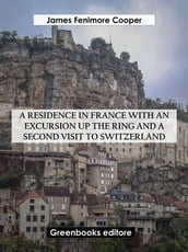 A Residence in France with an Excursion up the Ring and A Second Visit to Switzerland