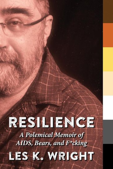 Resilience: A Polemical Memoir of AIDS, Bears, and F*cking - Les K Wright