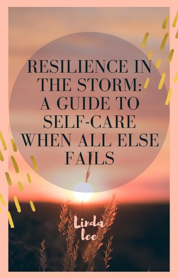 Resilience in the storm : A guide to self care when all else fails - Linda Norvil