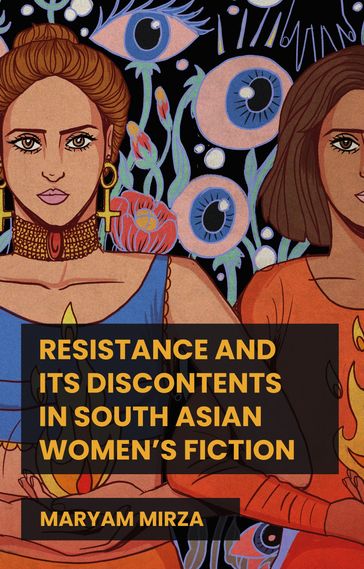 Resistance and its discontents in South Asian women's fiction - Maryam Mirza