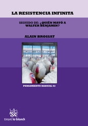 La Resistencia Infinita seguido de: Quién Mató a Walter Benjamin?