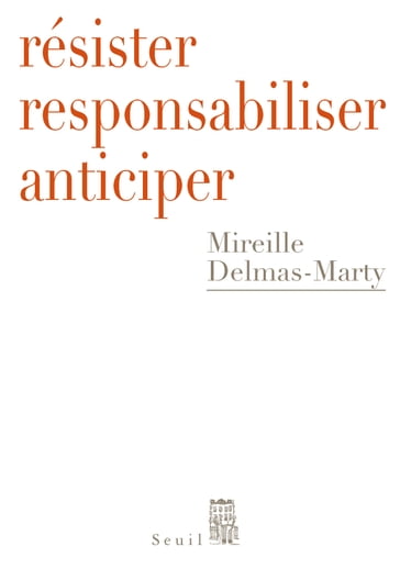 Résister, responsabiliser, anticiper. ou comment humaniser la mondialisation - Mireille Delmas-Marty