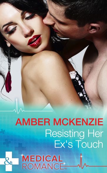 Resisting Her Ex's Touch (Mills & Boon Medical) - Amber McKenzie