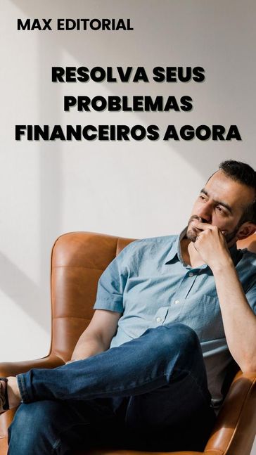 Resolva seus Problemas Financeiros Agora - Max Editorial