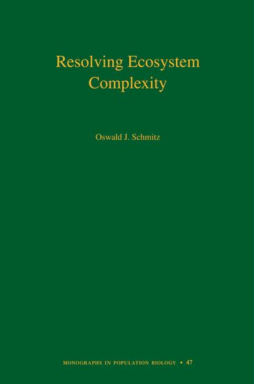 Resolving Ecosystem Complexity (MPB-47) - Oswald J. Schmitz