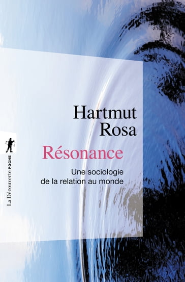 Résonance - Une sociologie de la relation au monde - Hartmut Rosa