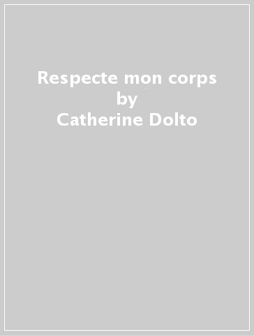 Respecte mon corps - Catherine Dolto