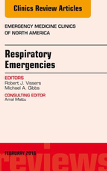 Respiratory Emergencies, An Issue of Emergency Medicine Clinics of North America - MD  FACEP Michael A. Gibbs - MD Robert J. Vissers