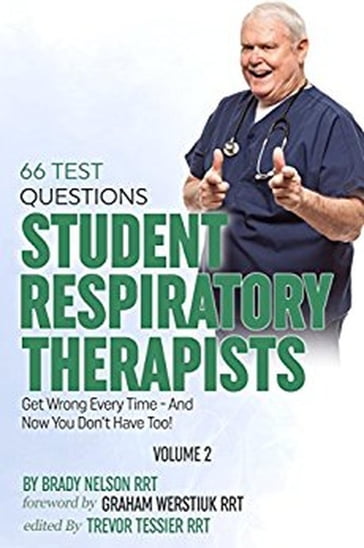Respiratory Therapy: 66 Test Questions Student Respiratory Therapists Get Wrong Every Time: (Volume 2 of 2): Now You Don't Have Too! - Brady Nelson RRT