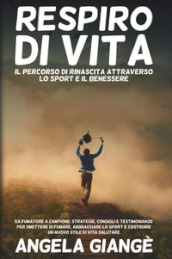 Respiro di vita. Il percorso di rinascita attraverso lo sport e il benessere