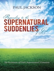 Responding to the Supernatural Suddenlies of God