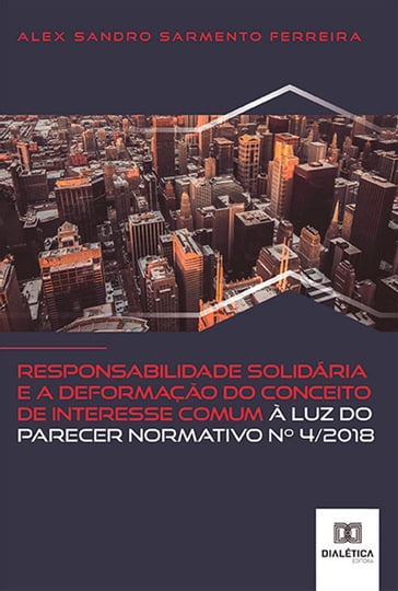 Responsabilidade solidária e a deformação do conceito de interesse comum à luz do Parecer Normativo no 4/2018 - Alex Sandro Sarmento Ferreira