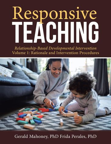 Responsive Teaching: Relationship Based Developmental Intervention Volume 1: Rationale and Intervention Procedures - Frida Perales PhD - Gerald Mahoney PhD