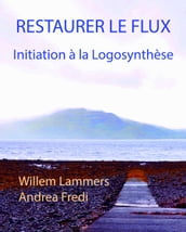 Restaurer le flux. Initiation à la Logosynthèse.