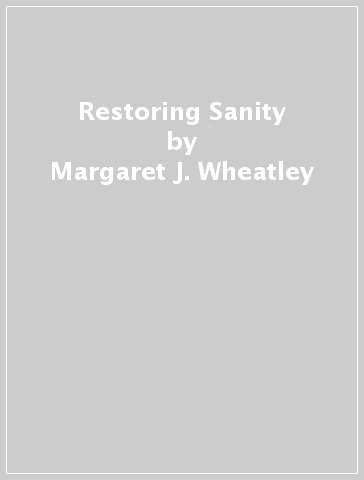 Restoring Sanity - Margaret J. Wheatley