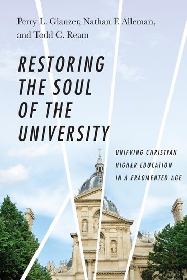 Restoring the Soul of the University - Perry L. Glanzer - Nathan F. Alleman - Todd C. Ream