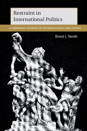 Restraint in International Politics - Brent J. Steele