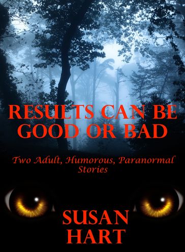 Results Can Be Good or Bad: Two Adult, Humorous, Paranormal Stories - Susan Hart