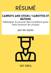 Résumé: Carrots and Sticks / Carottes Et Bâtons: Débloquer Le Pouvoir Des Incitations Pour Faire Avancer Les Choses Par Ian Ayres