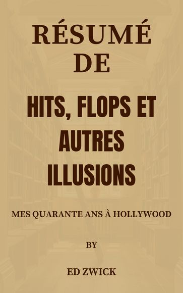 Résumé De Hits, flops et autres illusions Mes quarante ans à Hollywood par Ed Zwick - Mr