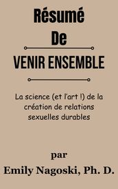 Résumé De Venir ensemble La science (et l art!) de la création de relations sexuelles durables par Emily Nagoski, Ph. D.