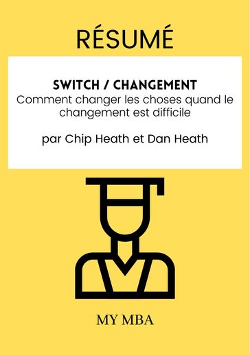 Résumé: Switch / Changement : Comment Changer Les Choses Quand Le Changement Est Difficile Par Chip Heath Et Dan Heath - My MBA