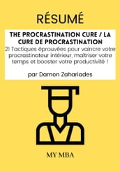 Résumé: The Procrastination Cure / La Cure De Procrastination : 21 Tactiques éprouvées Pour Vaincre Votre Procrastinateur Intérieur, Maîtriser Votre Temps Et Booster Votre Productivité ! Par Damon Zahariades