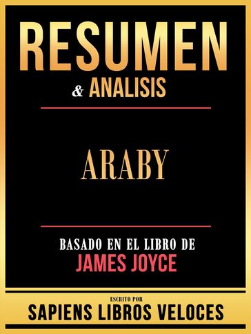 Resumen & Analisis - Araby - Basado En El Libro De James Joyce - Sapiens Libros Veloces