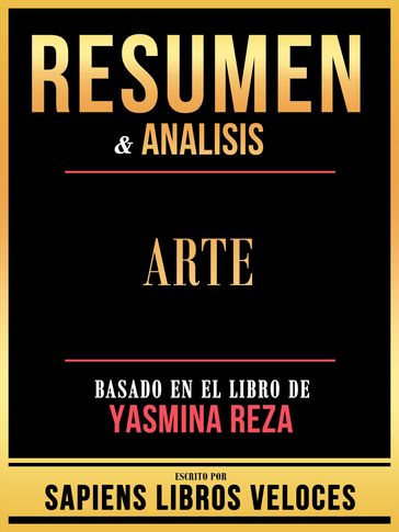 Resumen & Analisis - Arte - Basado En El Libro De Yasmina Reza - Sapiens Libros Veloces