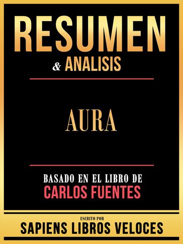 Resumen & Analisis - Aura - Basado En El Libro De Carlos Fuentes - Sapiens Libros Veloces