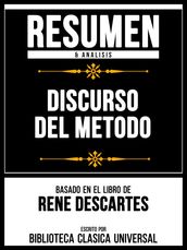 Resumen & Analisis - Discurso Del Metodo - Basado En El Libro De Rene Descartes