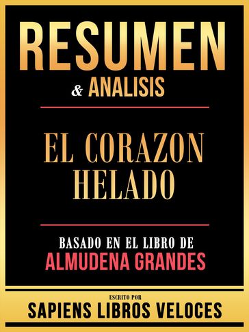 Resumen & Analisis - El Corazon Helado - Basado En El Libro De Almudena Grandes - Sapiens Libros Veloces