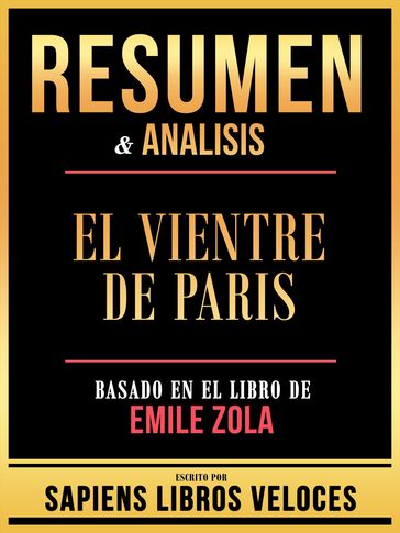 Resumen & Analisis - El Vientre De Paris - Basado En El Libro De Emile Zola - Sapiens Libros Veloces