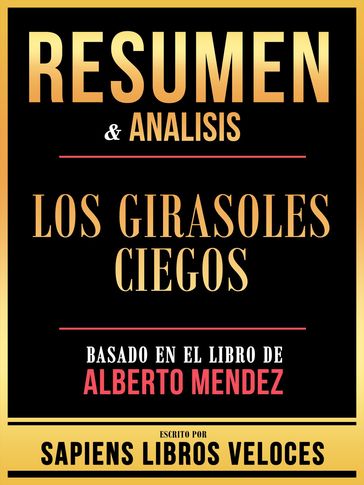 Resumen & Analisis - Los Girasoles Ciegos - Basado En El Libro De Alberto Mendez - Sapiens Libros Veloces