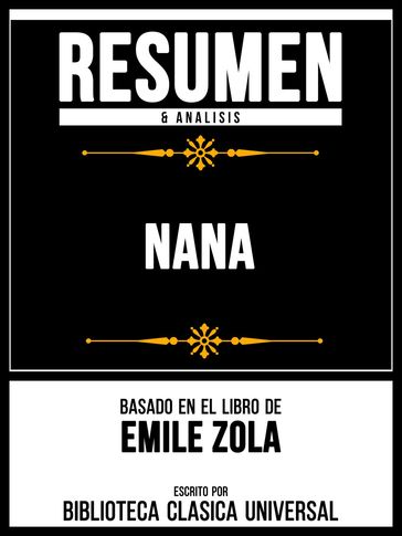 Resumen & Analisis - Nana - Basado En El Libro De Emile Zola - Biblioteca Clasica Universal